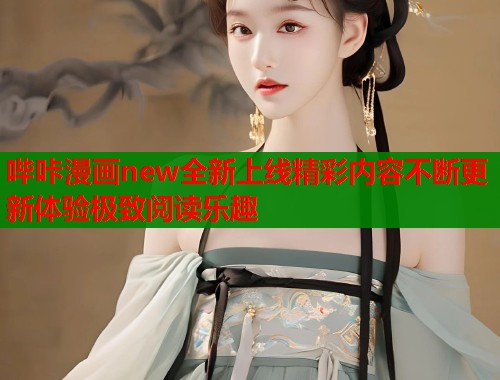哔咔漫画new全新上线精彩内容不断更新体验极致阅读乐趣