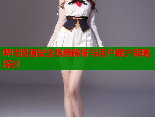 哔咔漫画安全隐患解析与用户保护策略探讨