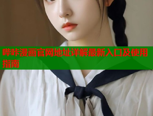 哔咔漫画官网地址详解最新入口及使用指南