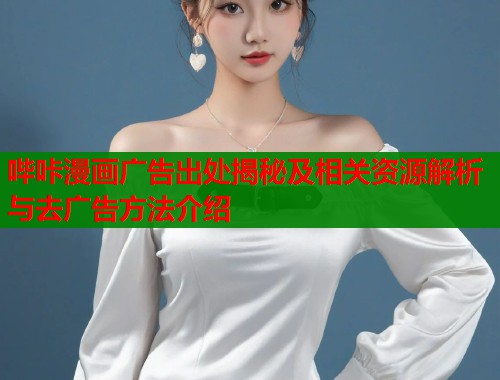 哔咔漫画广告出处揭秘及相关资源解析与去广告方法介绍