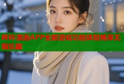 哔咔漫画APP全新游戏功能体验畅享无限乐趣