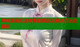 哔咔漫画无法观看的原因及解决方法全解析