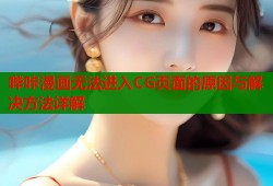 哔咔漫画无法进入CG页面的原因与解决方法详解