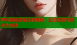 哔咔漫画发展历程揭秘：正版资源与原创力并进