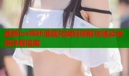 最新ios哔咔漫画兑换码领取攻略及使用详解指南