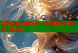 哔咔漫画破解版账号分享与最新资源免费下载攻略