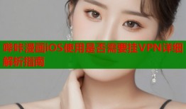 哔咔漫画iOS使用是否需要挂VPN详细解析指南