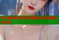 哔咔漫画是否收费详细解析及使用指南全攻略