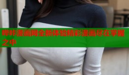 哔咔漫画网全新体验精彩漫画尽在掌握之中