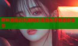 哔咔漫画反抗期精彩连载免费看最新章节