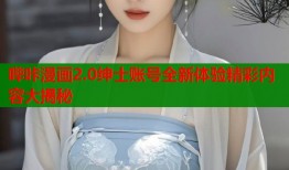 哔咔漫画2.0绅士账号全新体验精彩内容大揭秘