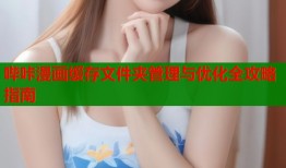 哔咔漫画缓存文件夹管理与优化全攻略指南