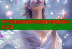 哔咔漫画血源篇章深度解析与精彩故事全记录