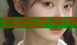 哔咔漫画App优势大盘点：海量资源、高清阅读、离线畅享与社交互动哔咔漫画App核心优势：内容丰富多元、更新迅速、用户体验至上与AI技术加持