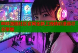 哔咔漫画社区官网全新上线精彩漫画尽在掌握