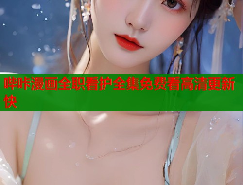哔咔漫画全职看护全集免费看高清更新快
