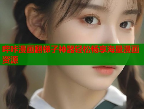 哔咔漫画翻梯子神器轻松畅享海量漫画资源