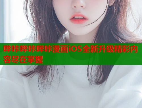 哔咔哔咔哔咔漫画iOS全新升级精彩内容尽在掌握