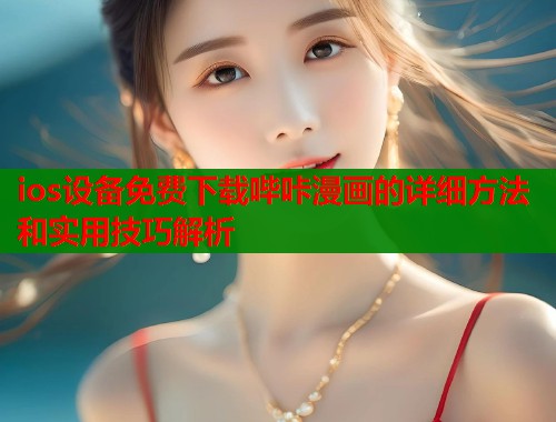 ios设备免费下载哔咔漫画的详细方法和实用技巧解析