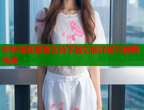 哔咔漫画是否支持下载功能详解与使用指南