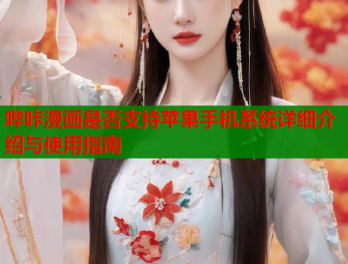 哔咔漫画是否支持苹果手机系统详细介绍与使用指南