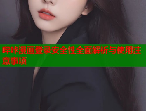 哔咔漫画登录安全性全面解析与使用注意事项