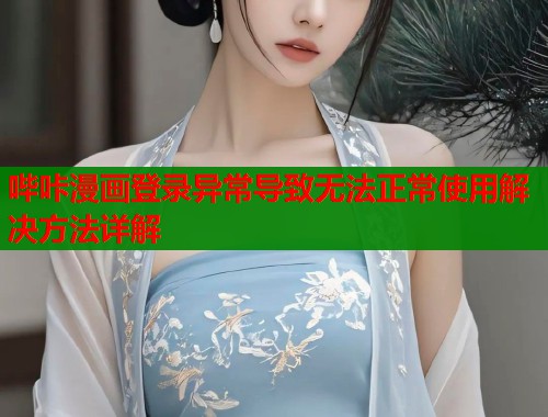哔咔漫画登录异常导致无法正常使用解决方法详解
