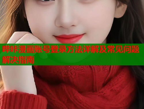 哔咔漫画账号登录方法详解及常见问题解决指南