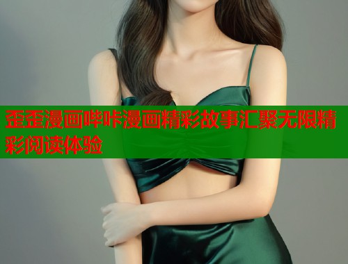 歪歪漫画哔咔漫画精彩故事汇聚无限精彩阅读体验